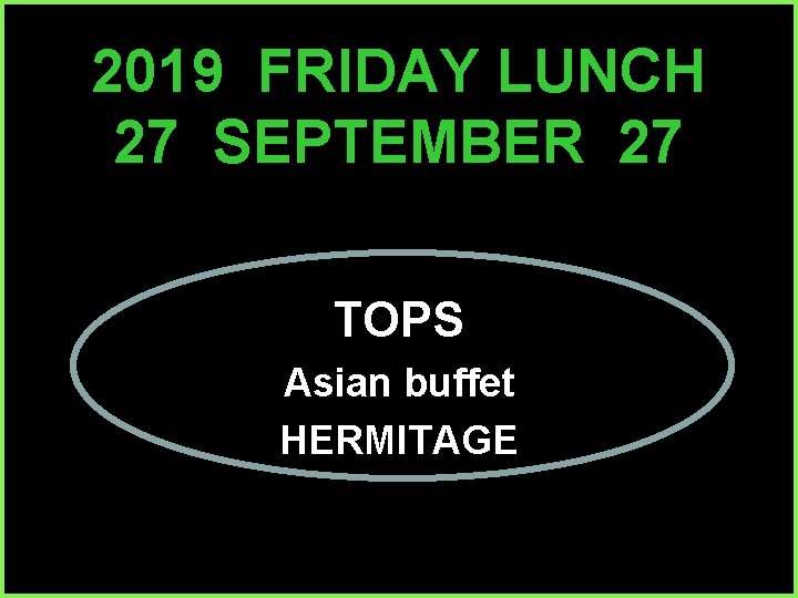 2019 FRIDAY LUNCH 27 SEPTEMBER 27 TOPS Asian buffet HERMITAGE 