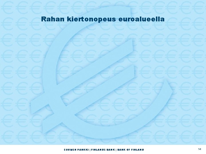 Rahan kiertonopeus euroalueella SUOMEN PANKKI | FINLANDS BANK | BANK OF FINLAND 14 