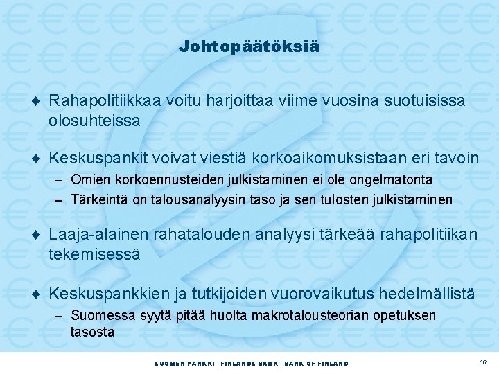 Johtopäätöksiä ¨ Rahapolitiikkaa voitu harjoittaa viime vuosina suotuisissa olosuhteissa ¨ Keskuspankit voivat viestiä korkoaikomuksistaan