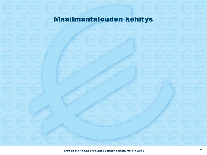 Maailmantalouden kehitys SUOMEN PANKKI | FINLANDS BANK | BANK OF FINLAND 2 