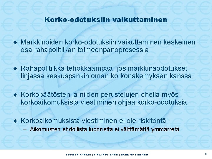 Korko-odotuksiin vaikuttaminen ¨ Markkinoiden korko-odotuksiin vaikuttaminen keskeinen osa rahapolitiikan toimeenpanoprosessia ¨ Rahapolitiikka tehokkaampaa, jos