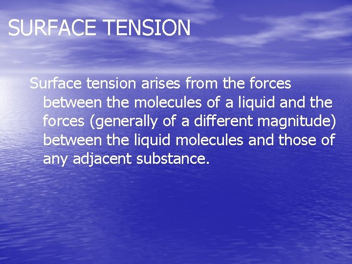 SURFACE TENSION Surface tension arises from the forces between the molecules of a liquid