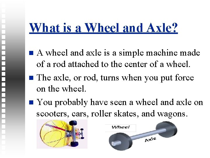 What is a Wheel and Axle? A wheel and axle is a simple machine