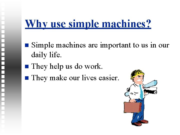 Why use simple machines? Simple machines are important to us in our daily life.