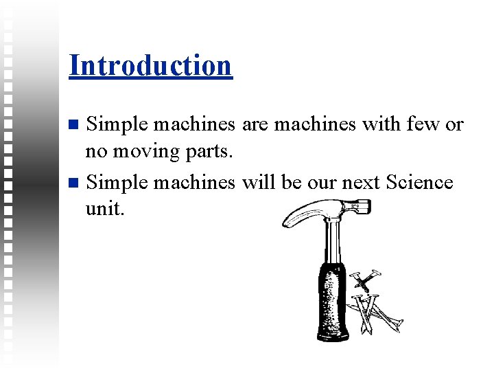 Introduction Simple machines are machines with few or no moving parts. Simple machines will