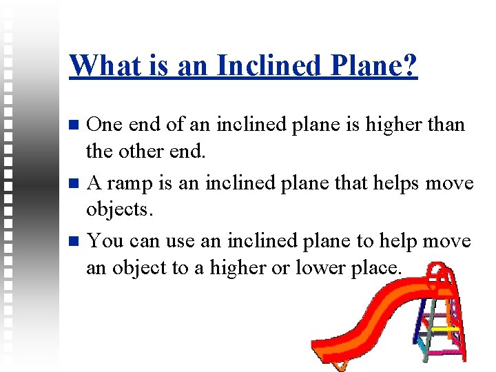 What is an Inclined Plane? One end of an inclined plane is higher than