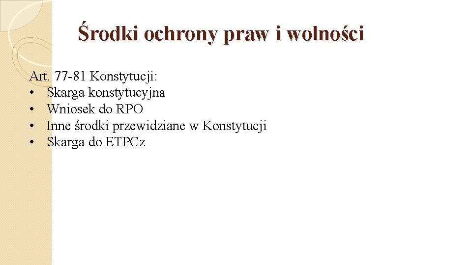 Środki ochrony praw i wolności Art. 77 -81 Konstytucji: • Skarga konstytucyjna • Wniosek