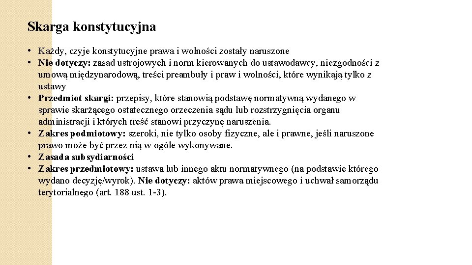Skarga konstytucyjna • Każdy, czyje konstytucyjne prawa i wolności zostały naruszone • Nie dotyczy: