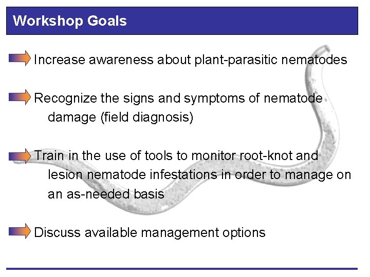 Workshop Goals Increase awareness about plant-parasitic nematodes Recognize the signs and symptoms of nematode