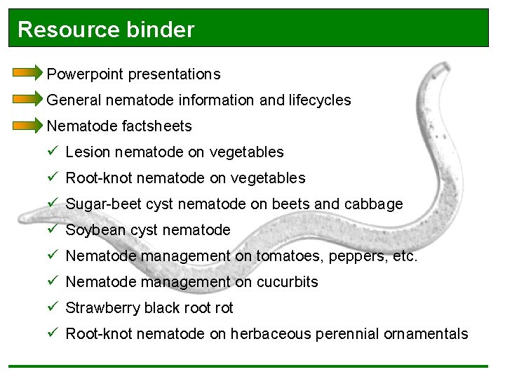Resource binder Powerpoint presentations General nematode information and lifecycles Nematode factsheets ü Lesion nematode