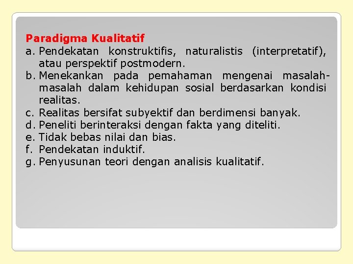 Paradigma Kualitatif a. Pendekatan konstruktifis, naturalistis (interpretatif), atau perspektif postmodern. b. Menekankan pada pemahaman