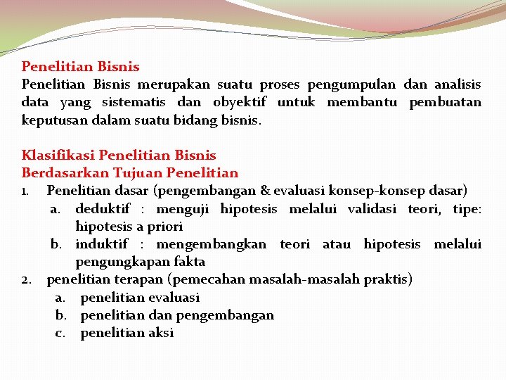 Penelitian Bisnis merupakan suatu proses pengumpulan dan analisis data yang sistematis dan obyektif untuk