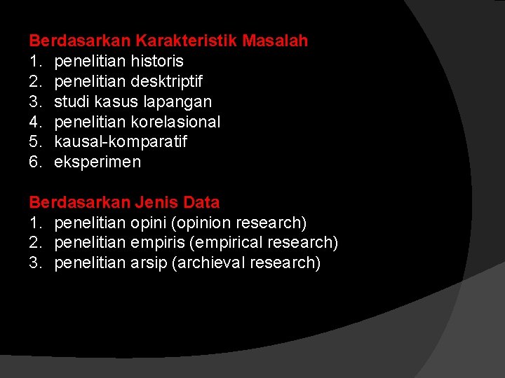 Berdasarkan Karakteristik Masalah 1. penelitian historis 2. penelitian desktriptif 3. studi kasus lapangan 4.