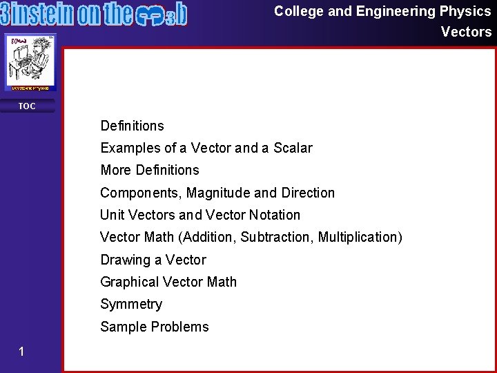College and Engineering Physics Vectors TOC Definitions Examples of a Vector and a Scalar College and Engineering Physics Vectors TOC Definitions Examples of a Vector and a Scalar