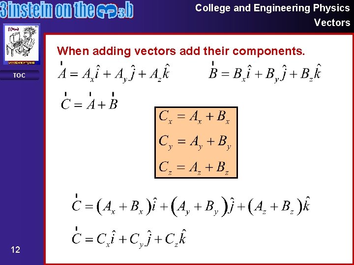 College and Engineering Physics Vectors When adding vectors add their components. TOC 12 College and Engineering Physics Vectors When adding vectors add their components. TOC 12