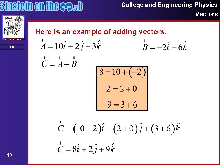 College and Engineering Physics Vectors Here is an example of adding vectors. TOC 13 College and Engineering Physics Vectors Here is an example of adding vectors. TOC 13