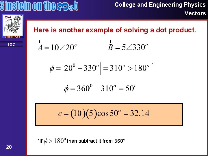 College and Engineering Physics Vectors Here is another example of solving a dot product. College and Engineering Physics Vectors Here is another example of solving a dot product.