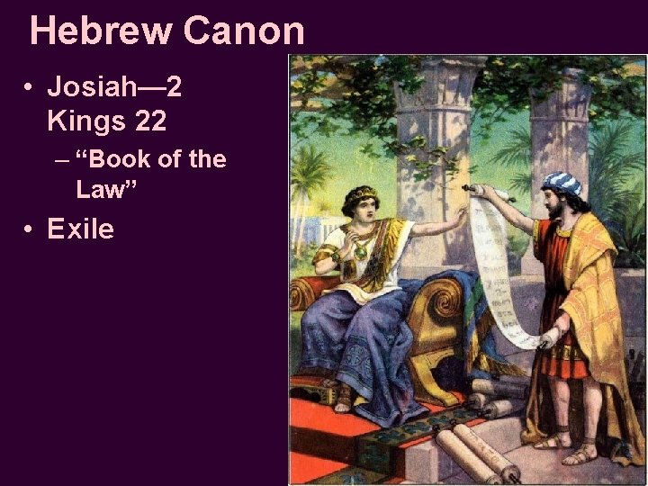 Hebrew Canon • Josiah— 2 Kings 22 – “Book of the Law” • Exile