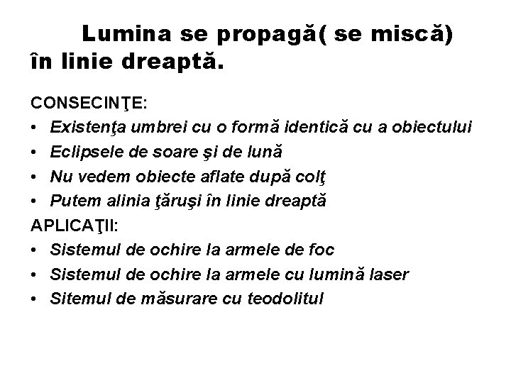 Lumina se propagă( se miscă) în linie dreaptă. CONSECINŢE: • Existenţa umbrei cu o