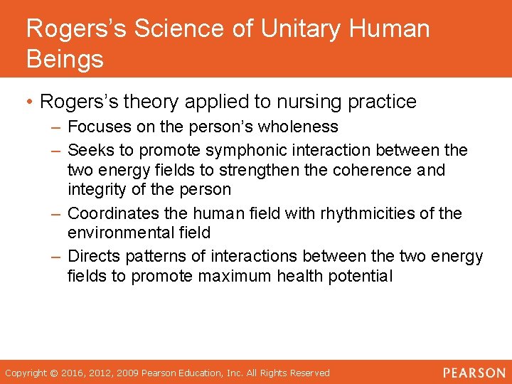 Rogers’s Science of Unitary Human Beings • Rogers’s theory applied to nursing practice –