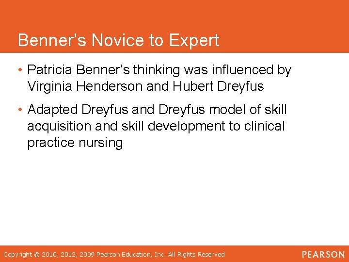 Benner’s Novice to Expert • Patricia Benner’s thinking was influenced by Virginia Henderson and