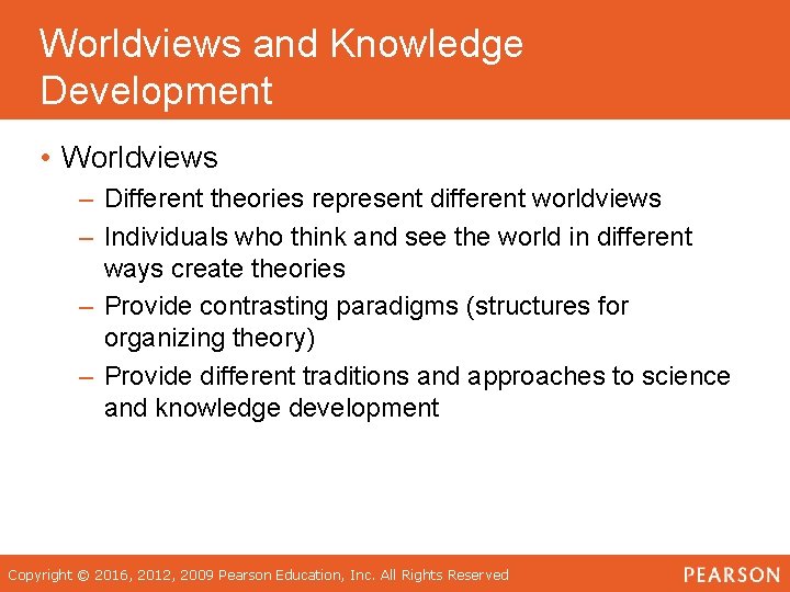 Worldviews and Knowledge Development • Worldviews – Different theories represent different worldviews – Individuals