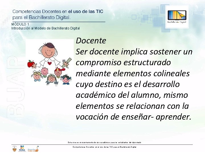 MÓDULO 1 Introducción al Modelo de Bachillerato Digital Docente Ser docente implica sostener un