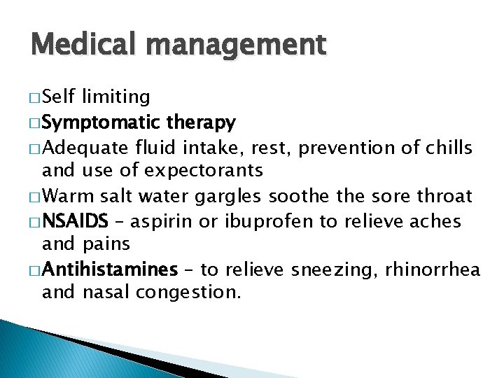 Medical management � Self limiting � Symptomatic therapy � Adequate fluid intake, rest, prevention
