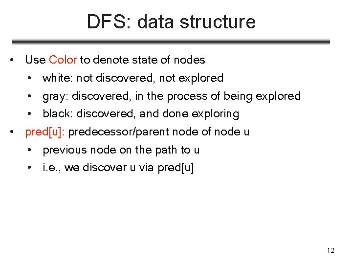 DFS: data structure • Use Color to denote state of nodes • white: not