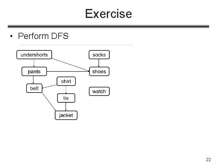 Exercise • Perform DFS 22 