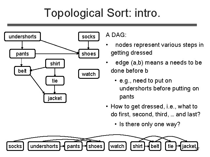 Topological Sort: intro. undershorts socks pants A DAG: • nodes represent various steps in