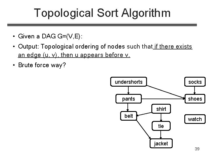 Topological Sort Algorithm • Given a DAG G=(V, E): • Output: Topological ordering of