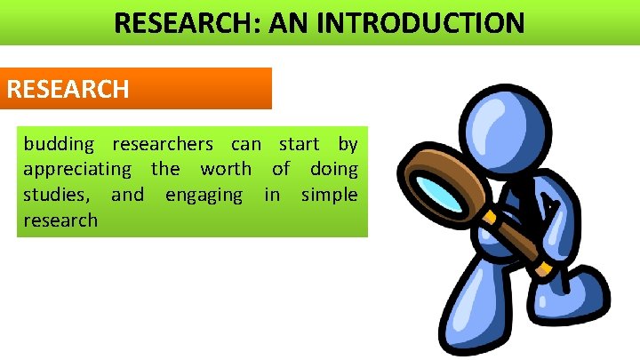 RESEARCH: AN INTRODUCTION RESEARCH budding researchers can start by appreciating the worth of doing