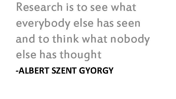 Research is to see what everybody else has seen and to think what nobody