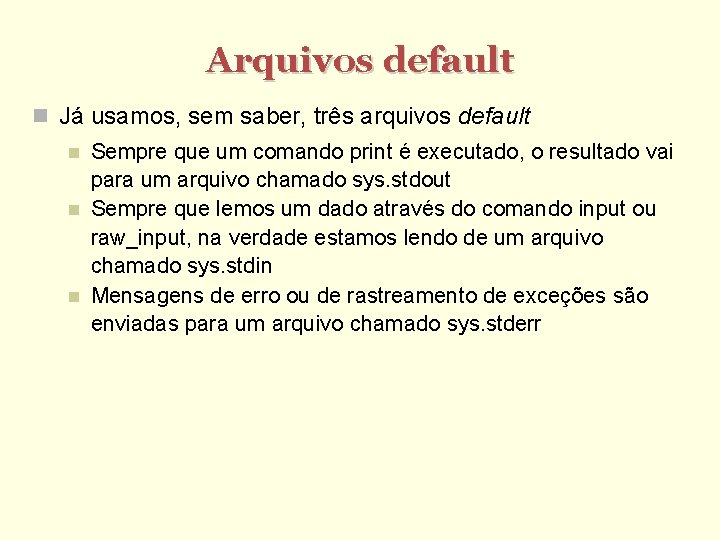 Arquivos default Já usamos, sem saber, três arquivos default Sempre que um comando print