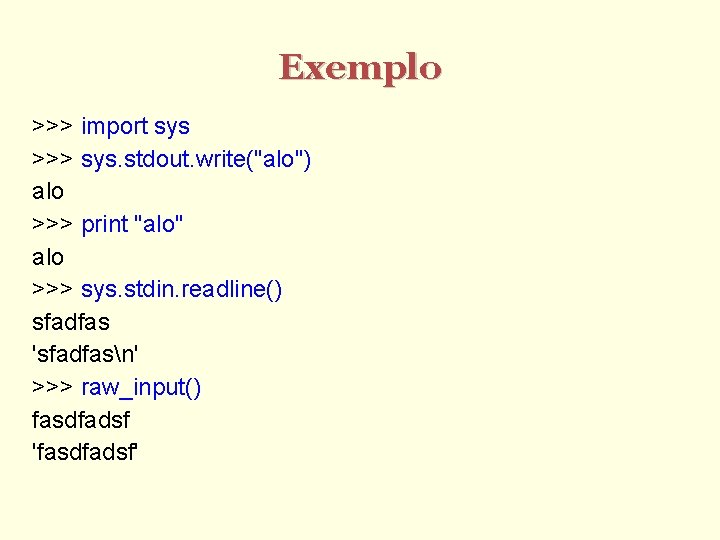Exemplo >>> import sys >>> sys. stdout. write("alo") alo >>> print "alo" alo >>>