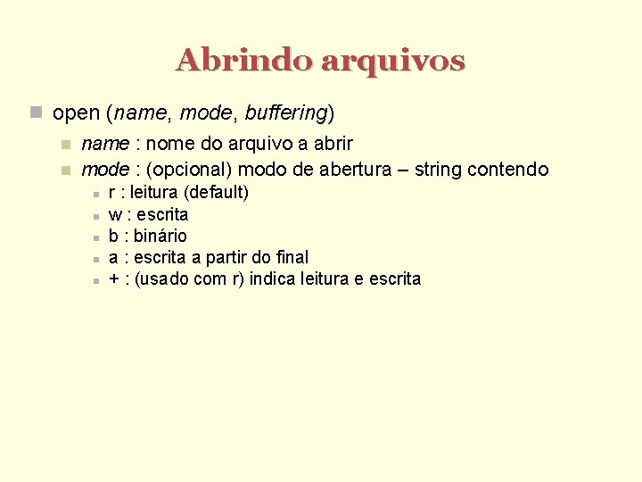 Abrindo arquivos open (name, mode, buffering) name : nome do arquivo a abrir mode