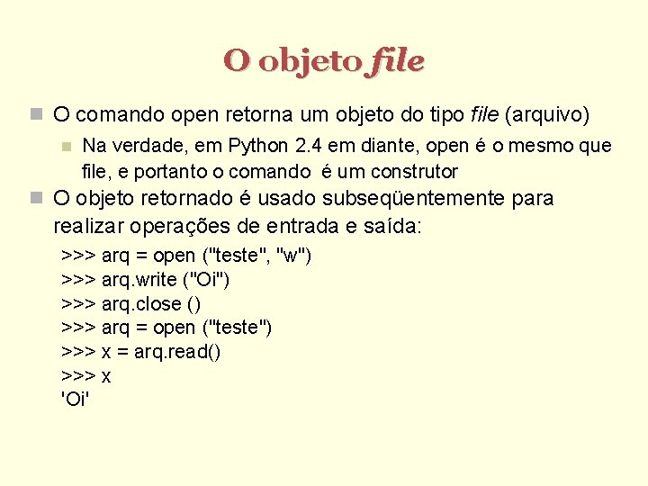 O objeto file O comando open retorna um objeto do tipo file (arquivo) Na