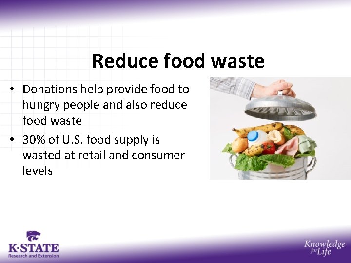 Reduce food waste • Donations help provide food to hungry people and also reduce