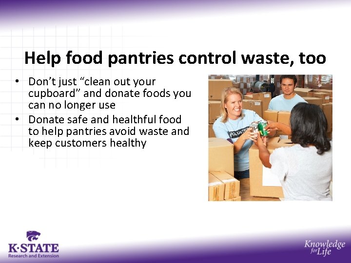 Help food pantries control waste, too • Don’t just “clean out your cupboard” and
