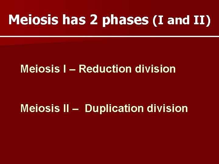 Meiosis has 2 phases (I and II) Meiosis I – Reduction division Meiosis II