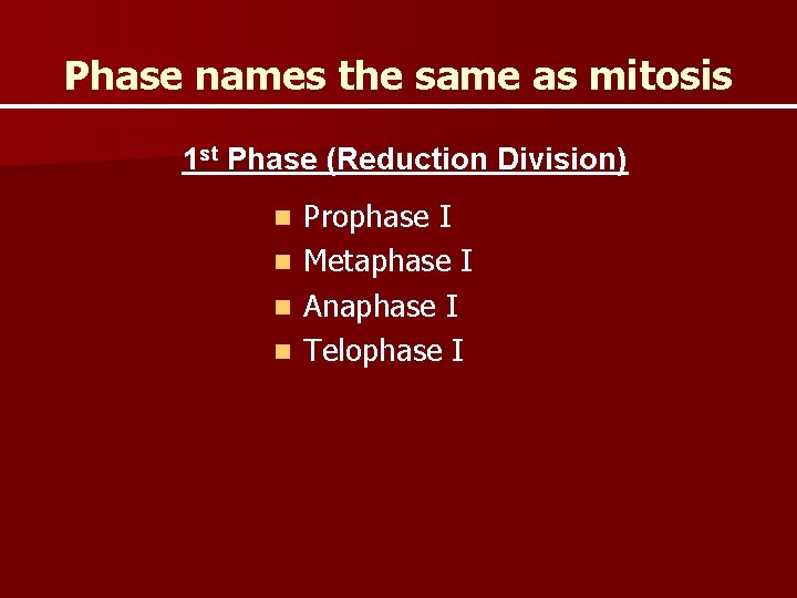 Phase names the same as mitosis 1 st Phase (Reduction Division) Prophase I n