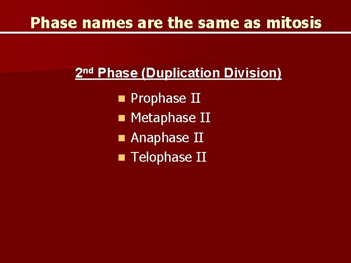 Phase names are the same as mitosis 2 nd Phase (Duplication Division) n n