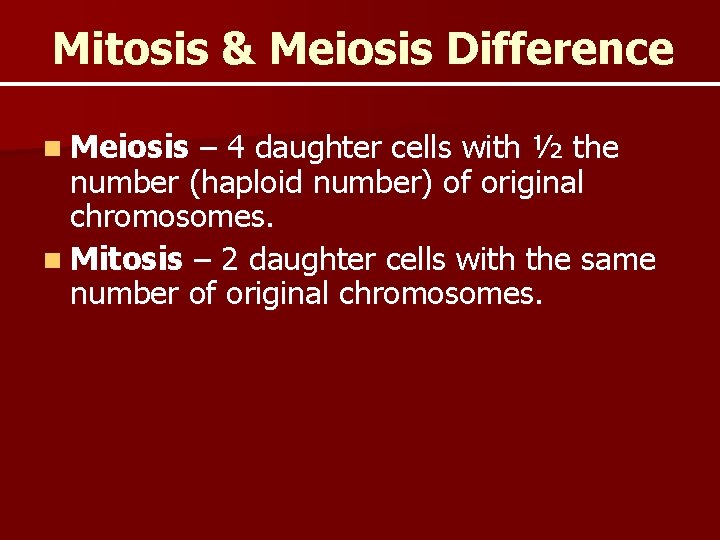 Mitosis & Meiosis Difference n Meiosis – 4 daughter cells with ½ the number