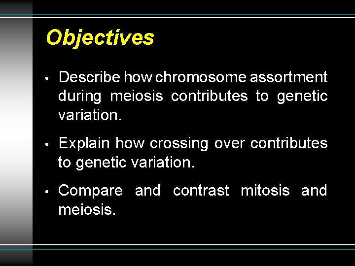 Objectives • Describe how chromosome assortment during meiosis contributes to genetic variation. • Explain