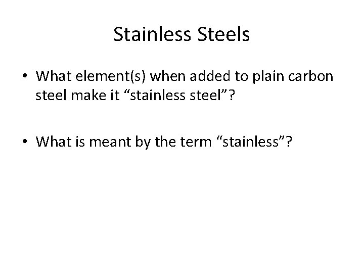 Stainless Steels • What element(s) when added to plain carbon steel make it “stainless