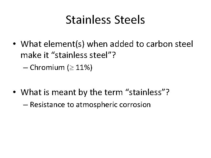 Stainless Steels • What element(s) when added to carbon steel make it “stainless steel”?