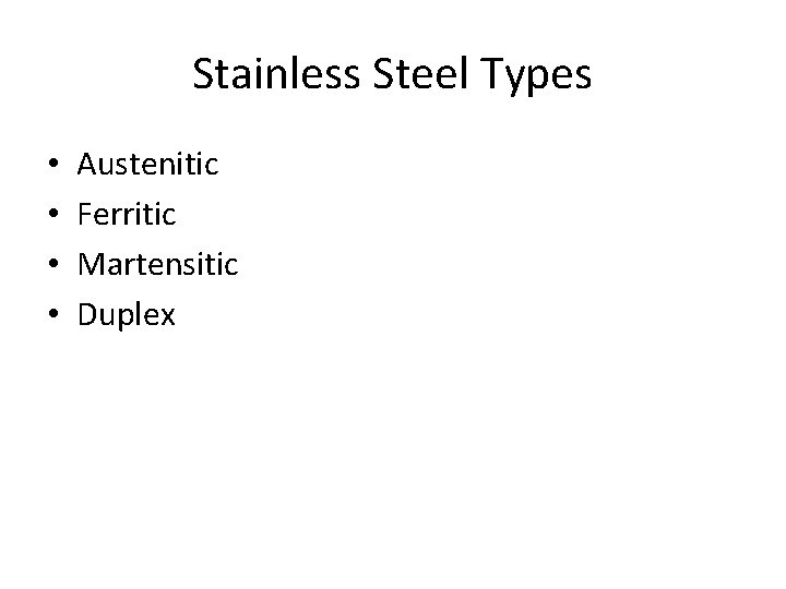 Stainless Steel Types • • Austenitic Ferritic Martensitic Duplex 