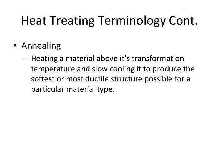 Heat Treating Terminology Cont. • Annealing – Heating a material above it’s transformation temperature