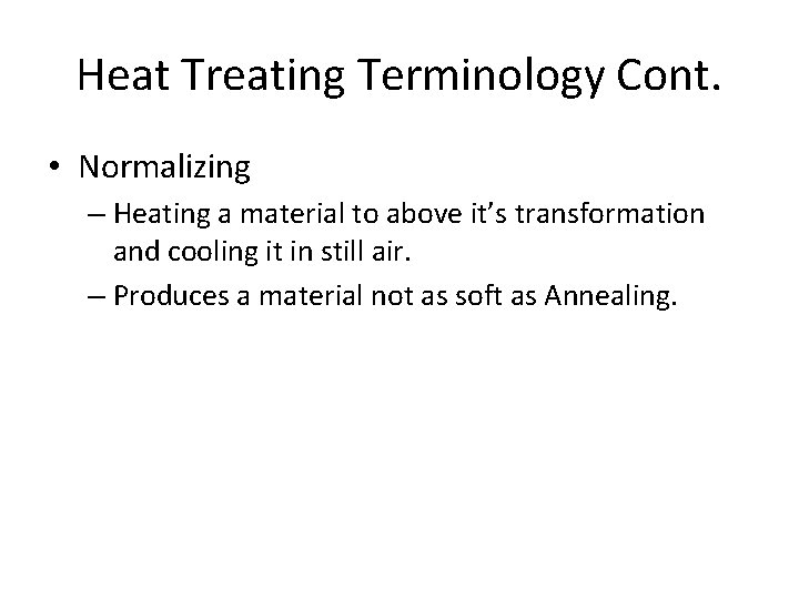Heat Treating Terminology Cont. • Normalizing – Heating a material to above it’s transformation